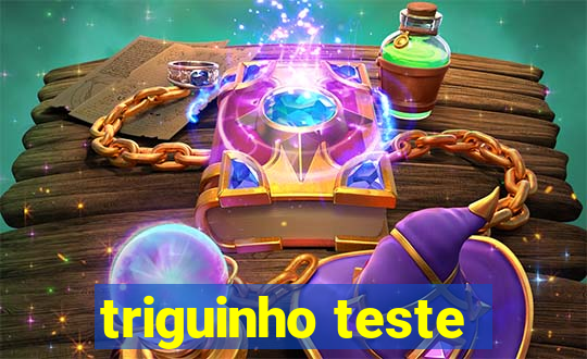 triguinho teste